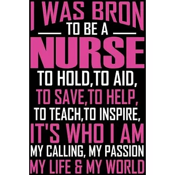 I Was Bron to Be a Nurse to Hold, to Aid, to Save, to Help, to Teach, to Inspire, Its Who I Am My Calling My Passion My Life & My World: The Funniest