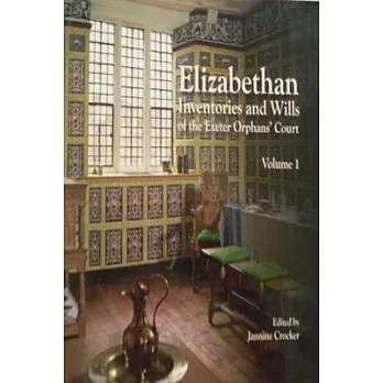 Elizabethan Inventories and Wills of the Exeter OrphansÆ Court, Vol. 1