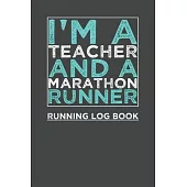 I’’m Teacher And A Marathon Runner: Running Log Book Daily Training Log Book For Older Runners or Teen Day by Day Monthly Calendar Race and Marathon In