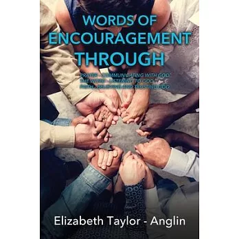 Words of Encouragement Through: Prayer - Communicating with God The Word - Listening to God Faith - Believing and Trusting God