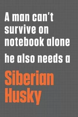 A man can’’t survive on notebook alone he also needs a Siberian Husky: For Siberian Husky Dog Fans