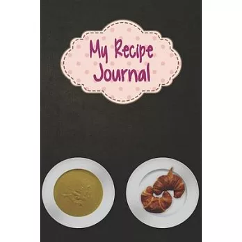My Recipe Journal: Recipe Journals to Write In, 6 X 9, 120 Pages, Blank Recipe Journal to Record Your Favorite Recipes, Blank Cookbook