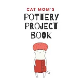 Cat Mom’’s Pottery Project Book: 100 Project Sheets to Record your Ceramic Work