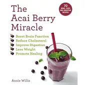 The Acai Berry Miracle: 60 Bowl, Juice, and Smoothie Recipes