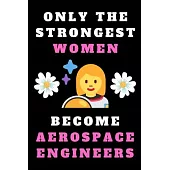 Only the Strongest Women Become Aerospace Engineers: Lined Notebook Journal Composition Notebook Organizer Gifts for Engineers and Engineering Student