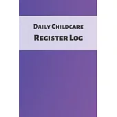 Daily Childcare Register Log: Ideal Sign In And Out Register Log Book For Childminders Daycares, Babysitters Nannies And Preschool (Childcare Attend