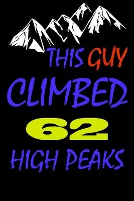 This guy climbed 62 high peaks: A Journal to organize your life and working on your goals: Passeword tracker, Gratitude journal, To do list, Flights i