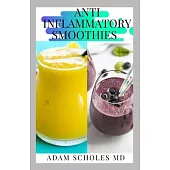 Anti Inflammatory Smoothies: All You Need To Know About Anti Inflammatory Smoothies to Help Prevent Disease, Lose Weight, Increase Energy, Look Rad