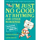 I’’m Just No Good at Rhyming: And Other Nonsense for Mischievous Kids and Immature Grown-Ups