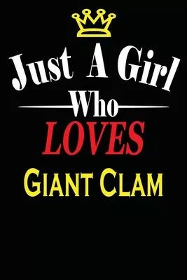 Just a Girl Who Loves Giant Clam: Notebook Journal for Animals and Pet Lovers, Great Gift For girls who Loves Wild Animals, 6x9 inches 110 Blank Lined