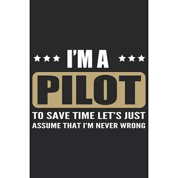 I’’m a pilot to save time lets just assume that i’’m never wrong: Helicopter Aviator Daily planner Notebook/helicopter pilot daily planner notebook
