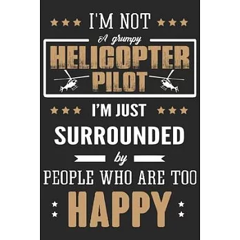 I’’m not a grumpy helicopter pilot i’’m just surrounded by people who are too happy: Helicopter Aviator Daily planner Notebook/helicopter pilot daily pl