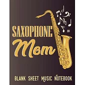 Saxophone Mom - Blank Sheet Music Notebook: Composition Music Manuscript Paper For You Mama That is Sax Player, Musicians, Composers And Songwriters