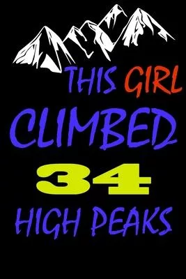 This Girl climbed 34 high peaks: A Journal to organize your life and working on your goals: Passeword tracker, Gratitude journal, To do list, Flights