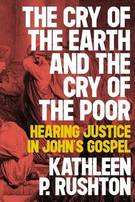 The Cry of the Earth and the Cry of the Poor: Preaching Justice in John’’s Gospel