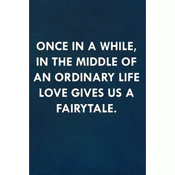 Once in a while, in the middle of an ordinary life love gives us a fairytale.: Funny Sweet Quotes Cute Valentine’’s Day Love Anniversary Notebook For H