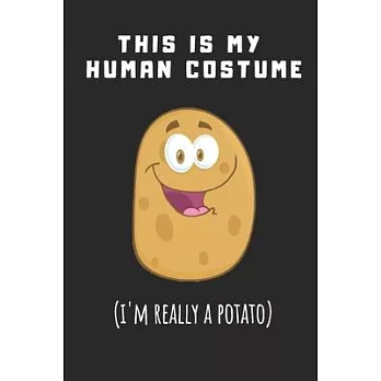 This Is My Human Costume I’’m Really A Potato: Funny Gag Gift Potato Cover Notebook Journal 6x9 100 Blank Lined Pages