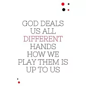 God Deals Us All Diffrent Hands How We Play Them Is Up To Us: 6