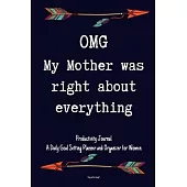 OMG My Mother Was Right About Everything Productivity Journal A Daily Goal Setting Planner and Organizer for Women Happy mothers day gift: 5 Minutes A