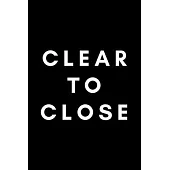 Clear To Close: Funny Loan Officer Notebook Gift Idea For Mortgage Loan Originators - 120 Pages (6
