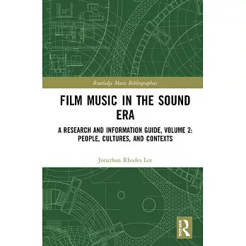 Film Music in the Sound Era: A Research and Information Guide, Volume 2: People, Cultures, and Contexts