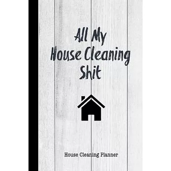 All My House Cleaning Shit, House Cleaning Planner: Daily Weekly Check List Routine For The Year For Your Home Journal Book