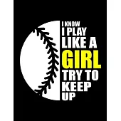 Softball Girl I Know I Play Like A Girl: Funny Softball Girl Quotes I Know I Play Like A Girl Try To Keep Up Sport Baseball High School League 3 Years