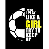Soccer Girl I Know I Play Like A Girl: Funny Soccer Girl Quotes I Know I Play Like A Girl Try To Keep Up Sport High School League 3 Years Monthly Plan