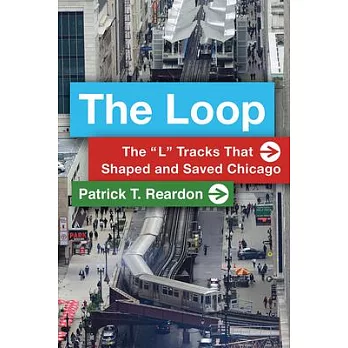 The Loop: The ＂l＂ Tracks That Shaped and Saved Chicago