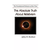 Absolute Truth About Relativism: The Fundamental Delusion of Our Time