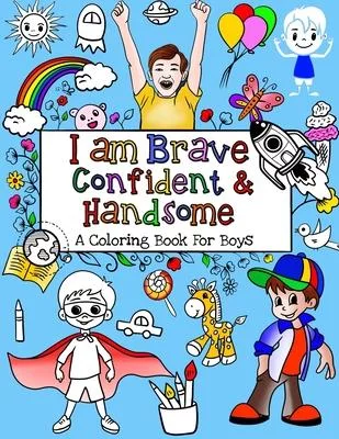 I Am Brave, Confident & Handsome: A Coloring Book For Boys
