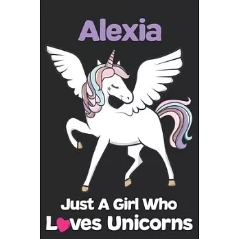 Alexia Just A Girl Who Loves Unicorns: Unicorn Rainbows Composition Notebook / Journal 6x9 Ruled Lined 120 Pages Alexia’’s birthday gift unicorns diary