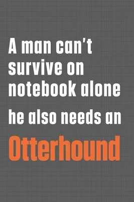 A man can’’t survive on notebook alone he also needs an Otterhound: For Otterhound Dog Fans