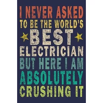 I never asked to be the World’’s Best Electrician But Here I am Absolutely Crushing it: Funny Vintage Electrician Gifts Journal