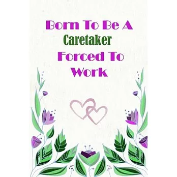 Born To Be A Caretaker Forced To Work: Beautiful 6 x 9 Notebook featuring College Lined Pages with a faint flower design which you can color in while