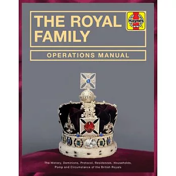 The Royal Family Operations Manual: From 1066 to the Present. the History, Dominions, Protocol, Residences, Households, Pomp and Circumstance of the B