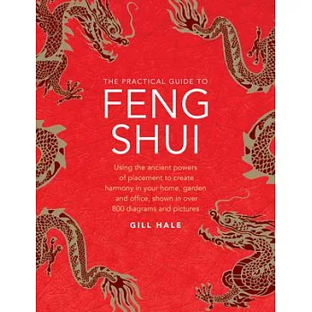 The Practical Guide to Feng Shui: Using the Ancient Powers of Placement to Create Harmony in Your Home, Garden and Office, Shown in Over 800 Diagrams