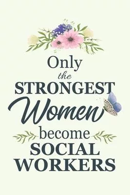 Only The Strongest Women Become Social Workers: Notebook - Diary - Composition - 6x9 - 120 Pages - Cream Paper - Blank Lined Journal Gifts For Social
