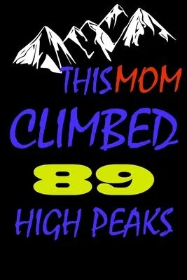 This mom climbed 89 high peaks: A Journal to organize your life and working on your goals: Passeword tracker, Gratitude journal, To do list, Flights i