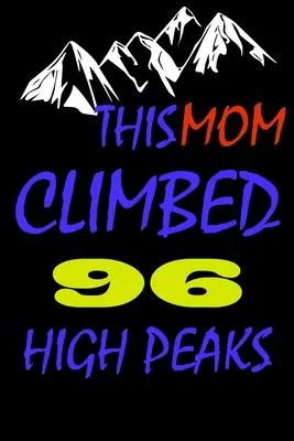 This mom climbed 96 high peaks: A Journal to organize your life and working on your goals: Passeword tracker, Gratitude journal, To do list, Flights i