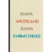 Iliana Writes And Iliana Knows Things: Novelty Blank Lined Personalized First Name Notebook/ Journal, Appreciation Gratitude Thank You Graduation Souv