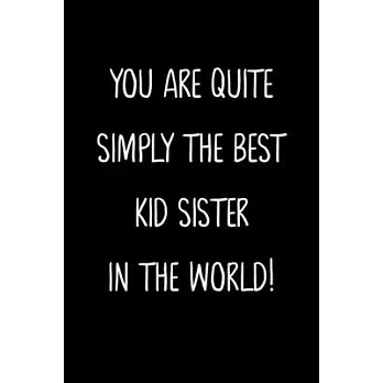 You Are Quite Simply The Best Kid Sister In The World!: A Simple, Beautiful And Unique Gift Of Appreciation For A Much Loved Kid Sister.