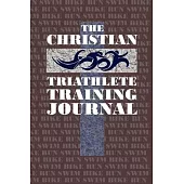 The Christian Triathlete Training Journal: Training Journal for the Christian Athlete.