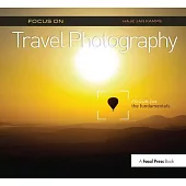 Focus on Travel Photography: Focus on the Fundamentals (Focus on Series)