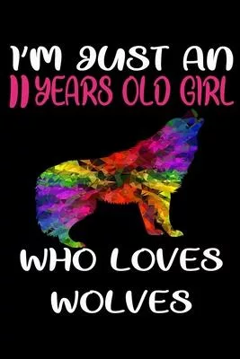 I’’m Just An 11 Years Old Girl Who Loves Wolves: 6 x 9 Blank, Ruled Writing Journal Lined for Girls, Wolf Girl Birthday Gift, A 120 pages Composition N