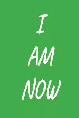 I Am Now: BE FULLY IN THE PRESENT! Dot (Bullet) Journal, 120 Pages, 6 x 9, Fully Present in the Now, Soft Cover (green), Matte F