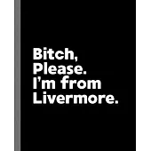 Bitch, Please. I’’m From Livermore.: A Vulgar Adult Composition Book for a Native Livermore, California CA Resident