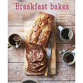Breakfast Bakes: Delicious Recipes for Muffins, Breads, Buns and Bars to Start Your Day