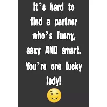 It’’s hard to find a partner who’’s funny, sexy AND smart. You’’re one lucky lady!: Funny Valentine’’s Day Gifts for Her, woman, girlfriend or wife- Cute