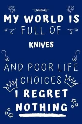 My World Is Full Of Knives And Poor Life Choices I Regret Nothing: Perfect Gag Gift For A Lover Of Knives - Blank Lined Notebook Journal - 120 Pages 6